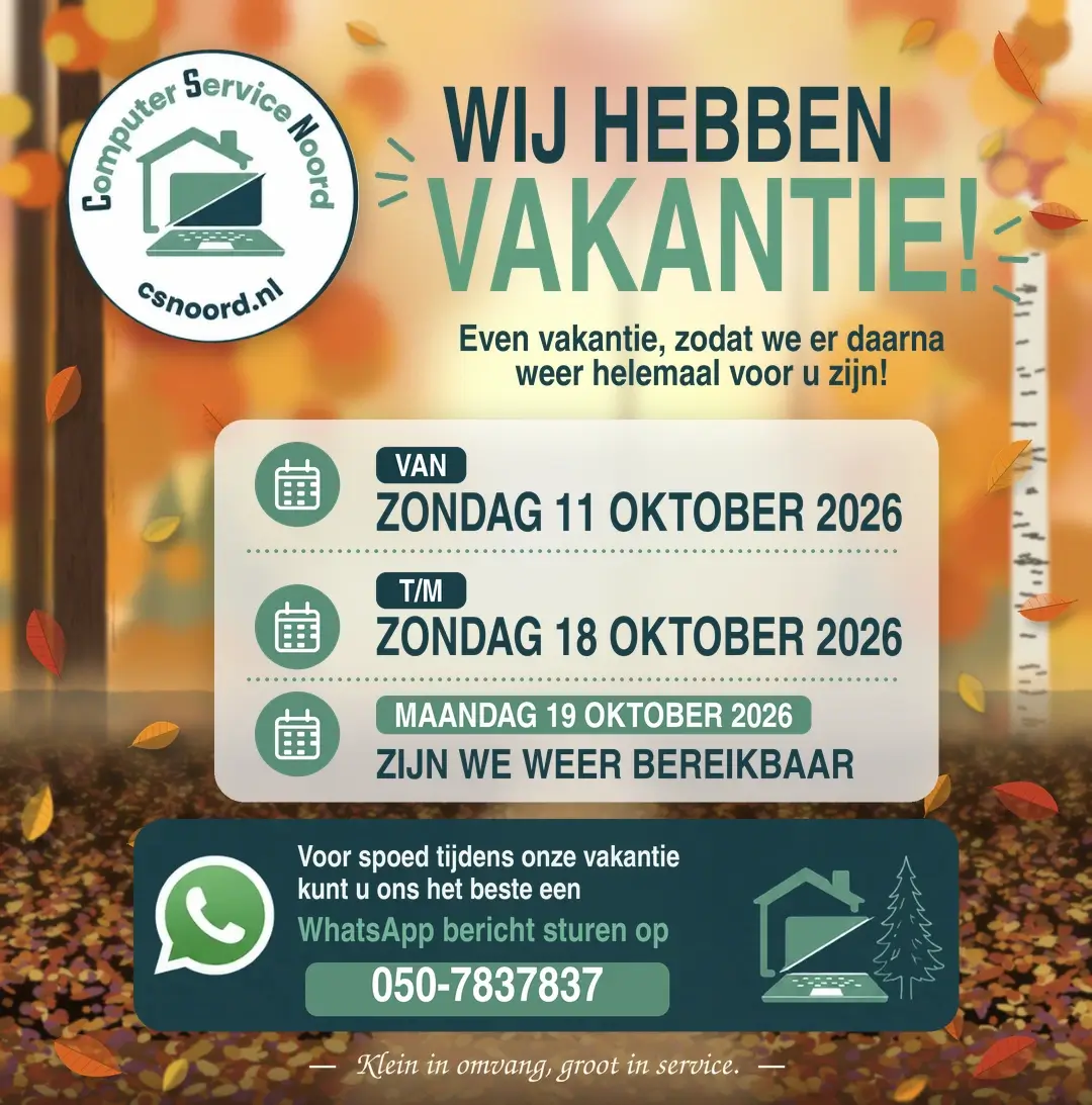 Computer Service Noord heeft vakantie van zondag 11 t/m zondag 18 oktober 2026. Vanaf maandag 19 oktober zijn we weer bereikbaar. Voor spoed kunt u een WhatsApp-bericht sturen naar 050-7837837.